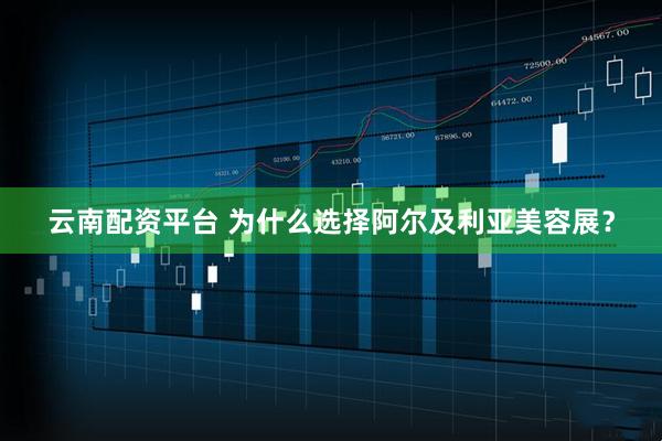 云南配资平台 为什么选择阿尔及利亚美容展?