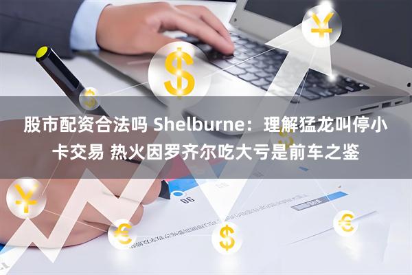 股市配资合法吗 Shelburne：理解猛龙叫停小卡交易 热火因罗齐尔吃大亏是前车之鉴